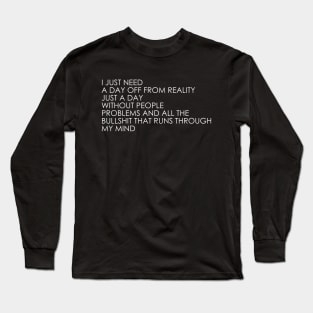 I Just Need A Day Off From Reality Long Sleeve T-Shirt